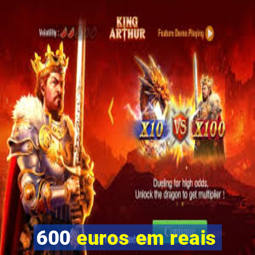 600 euros em reais